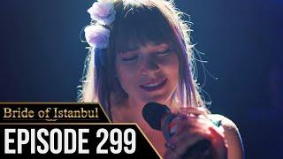 Bride of Istanbul - Episode 299 (English Subtitles) | Istanbullu Gelin