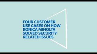 Four customer use cases on how Konica Minolta solved security related issues