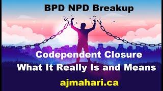 BPD NPD Breakup Codependent Closure What It Really Is and Means