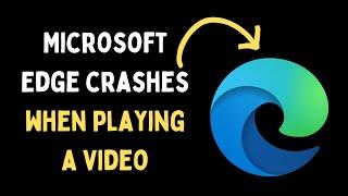 How to Fix Microsoft Edge Crashes When Playing a Video on Windows 11