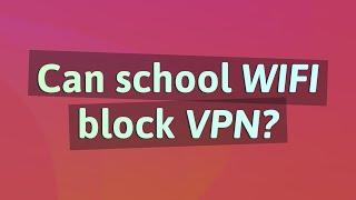 Can school WIFI block VPN?