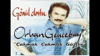 ORHAN GENCEBAY | ÇAKMAK ÇAKMAK GÖZLER