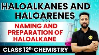 Class 12 Chemistry | Haloalkanes and Haloarenes | Naming and Preparation of Haloalkane | Ashu Sir