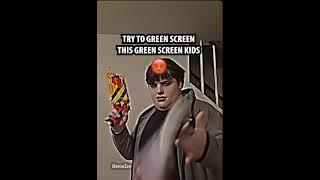 that one green screen kid lol