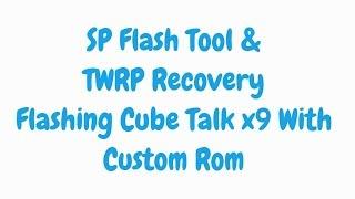 CubeTalk X9 SP Flash tools & TWRP Recovery  - PART 3/3