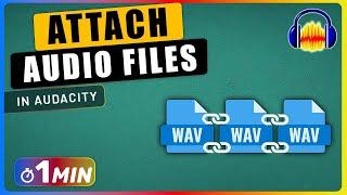 How to ATTACH Multiple Audio Into One Single Audio File in Audacity