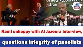 Ranil unhappy with Al Jazeera interview, questions integrity of panelists