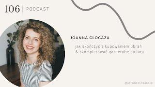 PODCAST #106 Joanna Glogaza o tym jak skończyć z kupowaniem ubrań & skompletować garderobę na lata