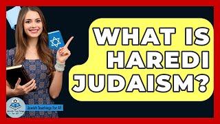 What Is Haredi Judaism? - Jewish Teachings For All