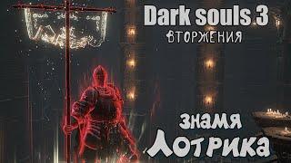 Dark souls 3 Боевое знамя Лотрика ВТOРЖEНИЯ