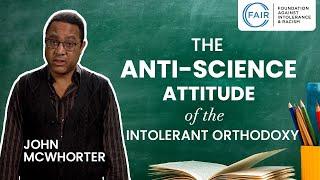 John McWhorter: The Anti-Science Attitude of the Intolerant Orthodoxy