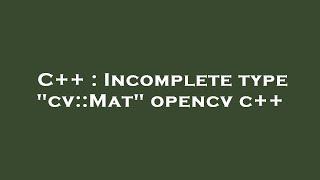 C++ : Incomplete type "cv::Mat" opencv c++