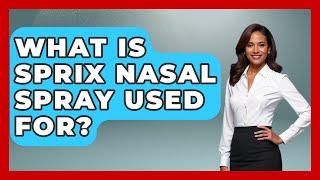 What Is Sprix Nasal Spray Used For? - Ear Nose Throat Expert