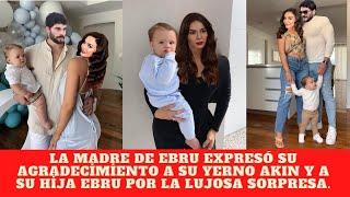 La madre de Ebru expresó su agradecimiento a su yerno Akın y a su hija Ebru por la lujosa sorpresa.