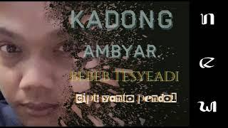 BEBEB TESYEADI - KADONG AMBYAR || Cipt. Yanto Pendol