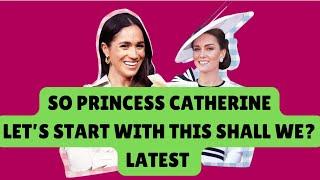 MEGHAN , PRINCESS CATHERINE - SO LET’S START WITH THIS SHALL WE? LATEST #meghan #meghanharrynews