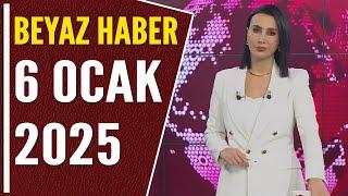 BEYAZ HABER 6 OCAK 2025