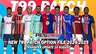 PES 2017 NEW T99 PATCH OPTION FILE SEASON 2024/2025 | AUGUST 10 UPDATE