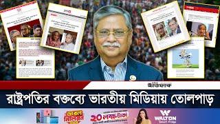 হাসিনাকে নিয়ে রাষ্ট্রপতির মন্তব্য যেভাবে এলো ভারতীয় মিডিয়ায় | President | Indian Media | Ittefaq