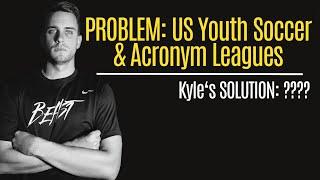 The Problem of US Youth Soccer…. What is Kyle’s Solution?