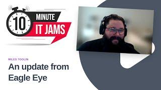 10 Minute IT Jams: An update from Eagle Eye