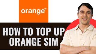 How To Top Up Orange Sim Card (2025)