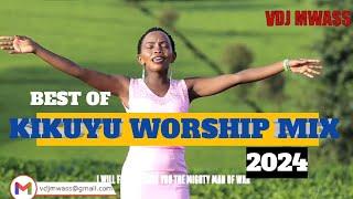 BEST OF KIKUYU WORSHIP MIX 2024 [vol 1]Maggie N,Paul mwai, Sammy k BY VDJ MWASS 254