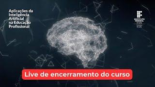 Live de encerramento do curso "Aplicações da Inteligência Artificial na Educação Profissional"