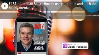 E261 - Jonathan Stark - How to use your mind and ditch the hourly mentality