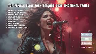 Top Female Slow Rock Ballads 2025 Emotional Trails | slow rock female classics | rock top hits 2025