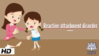 Reactive Attachment Disorder, Causes, Signs and Symptoms, Diagnosis and Treatment.