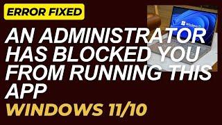 An Administrator Has Blocked You From Running This App Error in Windows 10 / 11 Fixed