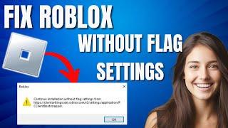 How to Fix Roblox Continue Installation Without Flag Settings from Error - Full Guide