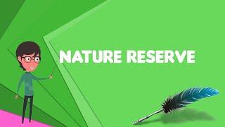 What is Nature reserve? Explain Nature reserve, Define Nature reserve, Meaning of Nature reserve