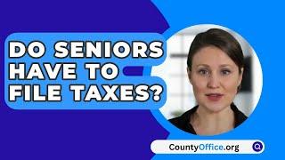 Do Seniors Have To File Taxes? - CountyOffice.org