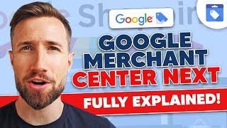 Google Merchant Center Next: Everything You Need to Know!