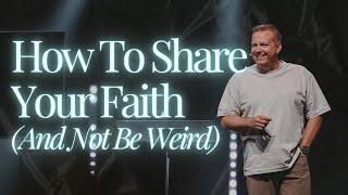 How To Share Your Faith (And Not Be Weird)