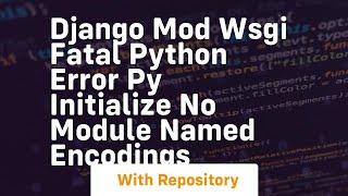 Django mod wsgi Fatal Python Error Py Initialize No module named Encodings