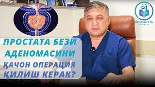 Простата бези аденомасини қачон операция қилиш керак?