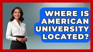 Where Is American University Located? | The College Explorer