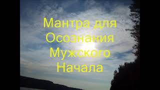 Мантра для осознания Мужского Начала в человеке во Вселенной Мироздании