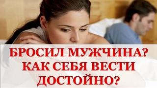 БРОСИЛ МУЖЧИНА? КАК СЕБЯ ВЕСТИ ДОСТОЙНО?