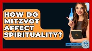 How Do Mitzvot Affect Spirituality? - Jewish Teachings For All