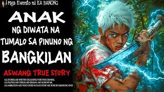 ANAK NG DIWATA NA TUMALO SA PINUNO NG BANGKILAN | Aswang True Story