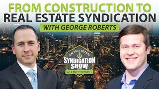 From Construction to Real Estate Syndication with George Roberts