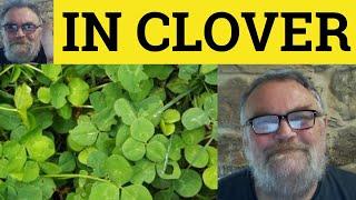  In Clover Meaning - Define In Clover - In Clover Examples - English Idioms