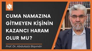 Cuma namazına gitmeyen kişinin kazancı haram olur mu? | Prof. Dr. Abdulaziz Bayındır