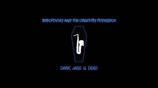 Bebopovsky And The Orkestry Podyezdov - Dark Jazz Is Dead