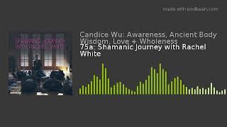 75a: Shamanic Journey with Rachel White