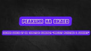 Реакция на видео (Заснял БОКСИ БУ на СКРЫТЫЕ КАМЕРЫ! *project playtime с даркнет*)